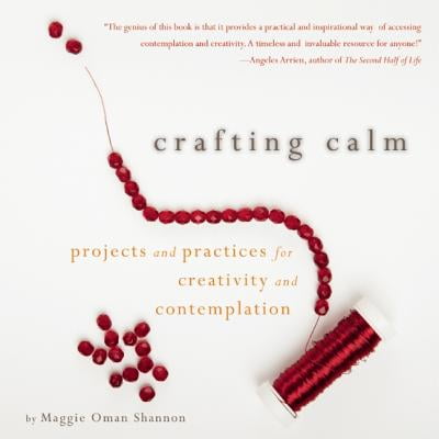 Crafting Calm : Projects and Practices for Creativity and