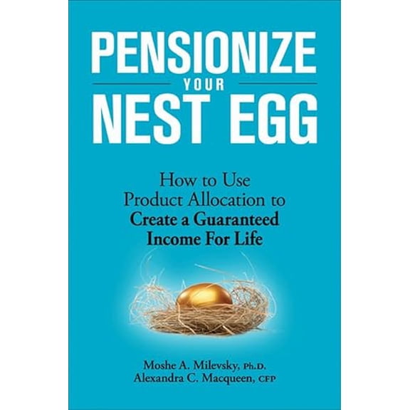 Pre-Owned Pensionize Your Nest Egg: How to Use Product Allocation to Create a Guaranteed Income for Life (Paperback) 0470680997 9780470680995
