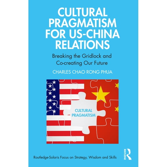 Routledge-Solaris Focus on Strategy, Wis Cultural Pragmatism for US-China Relations: Breaking the Gridlock and Co-creating Our Future, (Paperback)