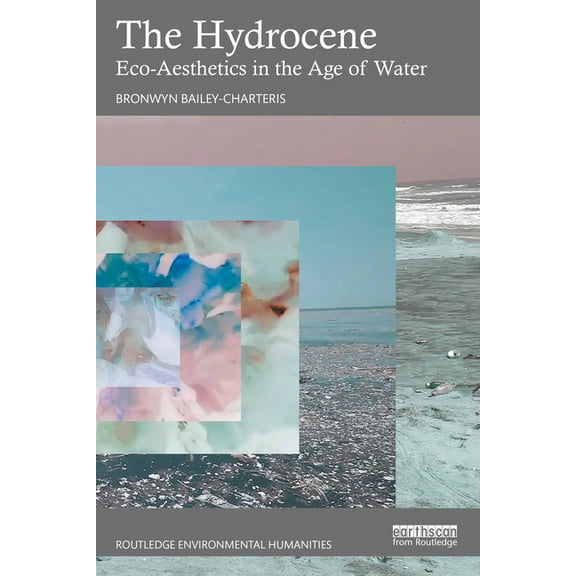 Routledge Environmental Humanities The Hydrocene: Eco-Aesthetics in the Age of Water, (Paperback)