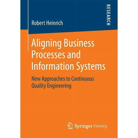 Aligning Business Processes and Information Systems: New Approaches to Continuous Quality Engineering, (Paperback)