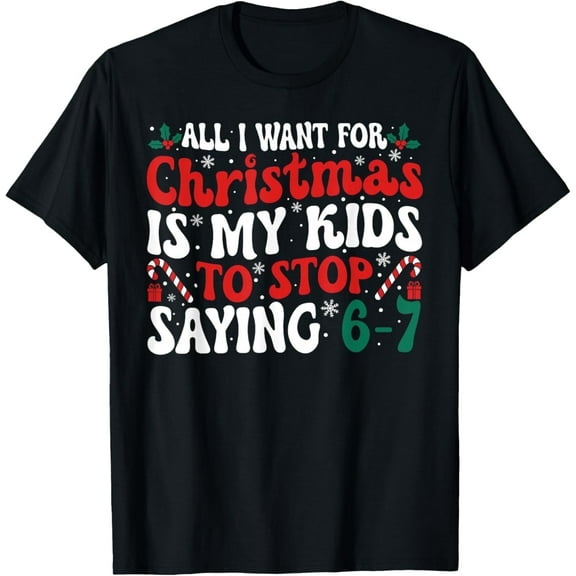 Funny All I Want for Christmas is My Kids to Stop Saying 6-7 T-Shirt