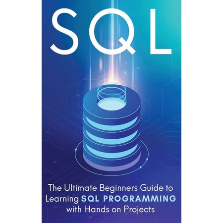 SQL: The Ultimate Beginner s Step-by-Step Guide to Learn SQL Programming with Hands-On Projects (Hardcover)