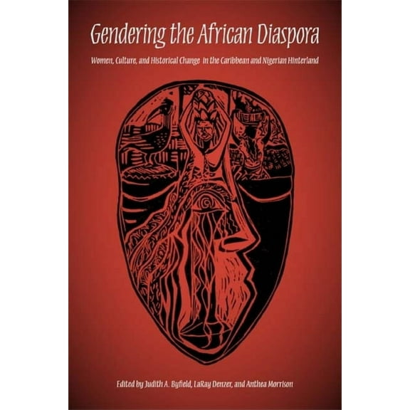 Blacks in the Diaspora Gendering the African Diaspora: Women, Culture, and Historical Change in the Caribbean and Nigerian Hinterland, (Paperback)