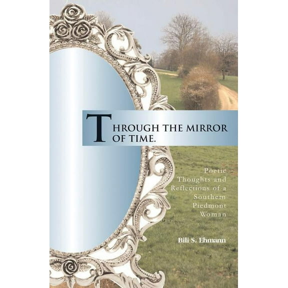 Through the Mirror of Time: Poetic Thoughts and Reflections of a Southern Piedmont Woman