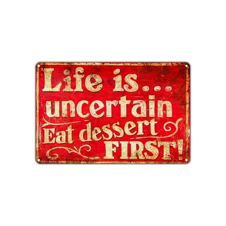 Eat Metal Sign Life Is... Uncertain Eat Dessert First! Funny Novelty Vintage Retro Metal Wall Decor Art Shop Man Cave Bar Garage Aluminum 8