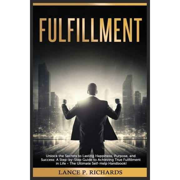 Fulfillment: Unlock the Secrets to Lasting Happiness, Purpose, and Success: A Step-by-Step Guide to Achieving True Fulfi, (Paperback)