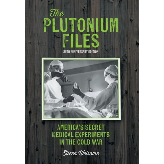 The Plutonium Files: America's Secret Medical Experiments in the Cold War, (Hardcover)