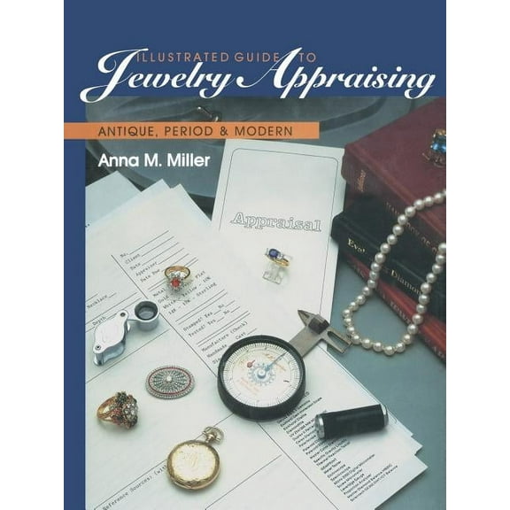 Illustrated Guide to Jewelry Appraising : Antique, Period, and Modern by Anna...