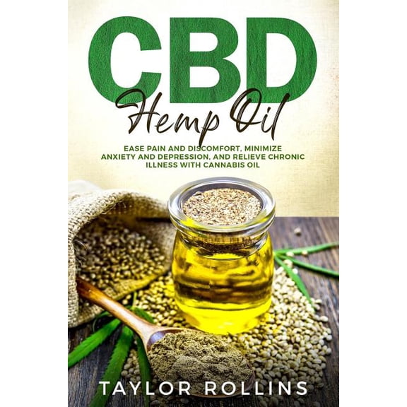 CBD Hemp Oil: Ease Pain and Discomfort, Minimize Anxiety and Depression, and Relieve Chronic Illness With Cannabis Oil. BONUS RECIPES Paperback 1792941714 9781792941719 Taylor Rollins