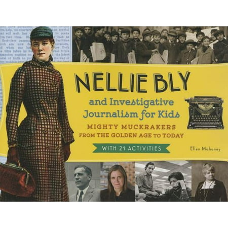 Nellie Bly and Investigative Journalism for Kids : Mighty Muckrakers from the Golden Age to Today, with 21 (Best Investigative Journalism Sites)