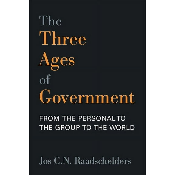 The Three Ages of Government: From the Person, to the Group, to the World, (Paperback)