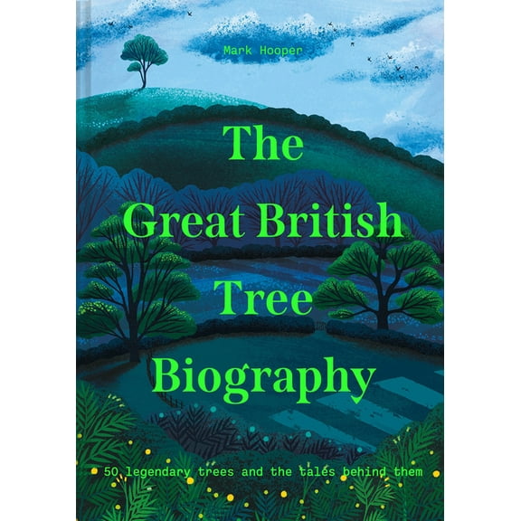 The Great British Tree Biography: 50 Legendary Trees and the Tales Behind Them, (Hardcover)