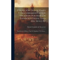 Colección De Los Viajes Y Descubrimientos Que Hicieron Por Mar Los Españoles Desde Fines Del Siglo Xv: Expediciones Al Maluco, Viage De Magallanes Y De Elcano... (Hardcover)