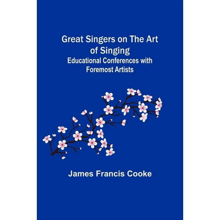 Great Singers on the Art of Singing; Educational Conferences with Foremost Artists, (Paperback)