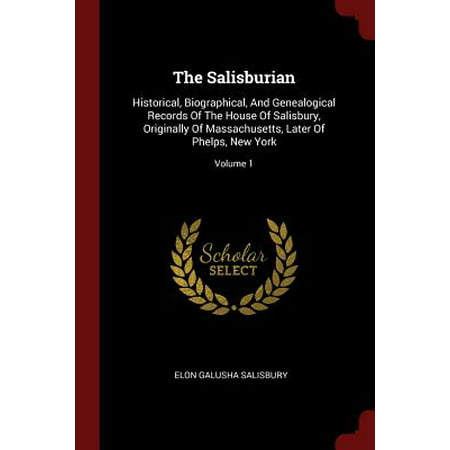 The Salisburian : Historical, Biographical, and Genealogical Records of the House of Salisbury, Originally of Massachusetts, Later of Phelps, New York; Volume (Best Record Stores New York)