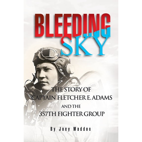 Bleeding Sky: The Story of Captain Fletcher E Adams and the 357th Fighter Group, (Paperback)
