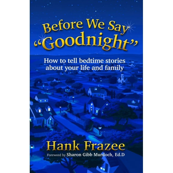 Before We Say Goodnight: How to Tell Bedtime Stories about Your Life and Family, (Paperback)