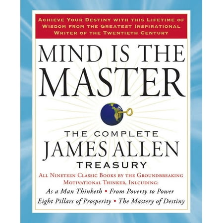 Mind Is The Master The Complete James Allen Treasury - 