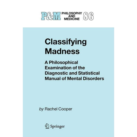 Philosophy and Medicine Classifying Madness: A Philosophical Examination of the Diagnostic and Statistical Manual of Mental Disorders, Book 86, (Paperback)