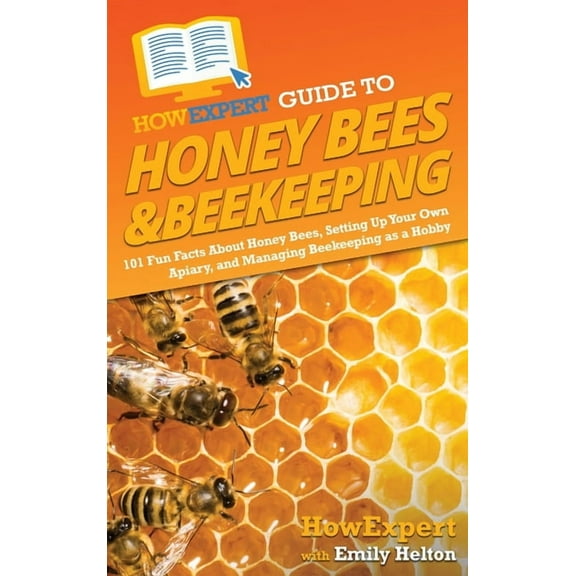 HowExpert Guide to Honey Bees & Beekeeping: 101 Fun Facts About Honey Bees, Setting Up Your Own Apiary, and Managing, (Hardcover)