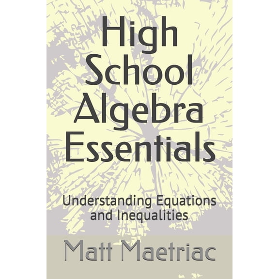 High School Algebra Essentials: Understanding Equations and Inequalities, (Paperback)
