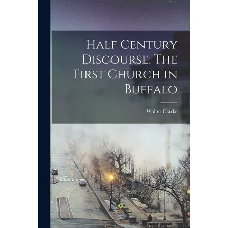 Half Century Discourse. The First Church in Buffalo (Paperback)