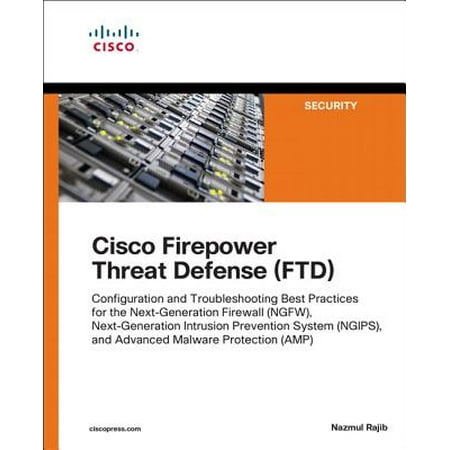 Cisco Firepower Threat Defense (Ftd) : Configuration and Troubleshooting Best Practices for the Next-Generation Firewall (Ngfw), Next-Generation Intrusion Prevention System (Ngips), and Advanced Malware Protection (Cisco Router Security Best Practices)