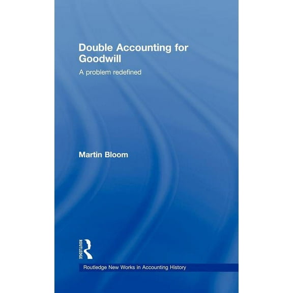Routledge New Works in Accounting Histor Double Accounting for Goodwill: A Problem Redefined, Book 09, (Hardcover)