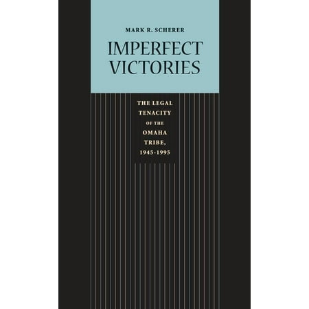 Imperfect Victories : The Legal Tenacity of the Omaha Tribe,