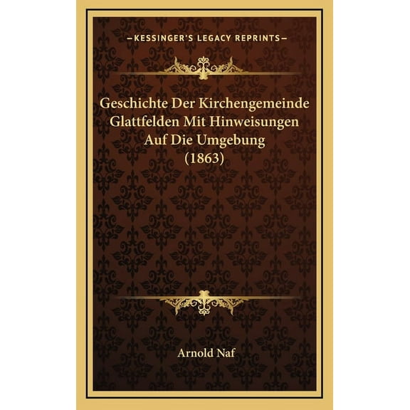 Geschichte Der Kirchengemeinde Glattfelden Mit Hinweisungen Auf Die Umgebung (1863) (Hardcover)