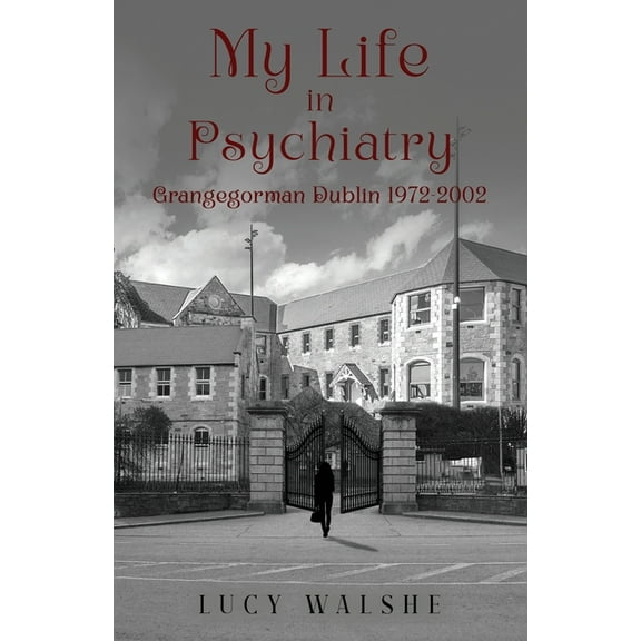 My Life in Psychiatry: Grangegorman Dublin 1972-2002, (Paperback)