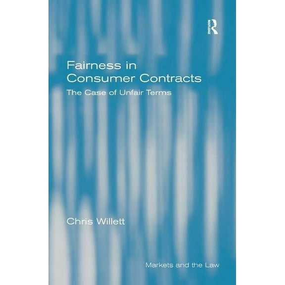 Markets and the Law Fairness in Consumer Contracts: The Case of Unfair Terms, (Hardcover)