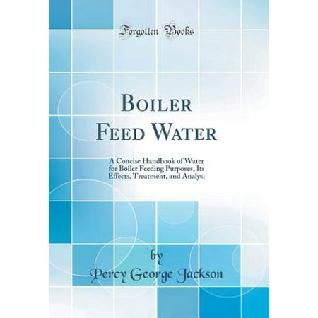 - Boiler Feed Water : A Concise Handbook of Water for Boiler Feeding Purposes, Its Effects, Treatment, and Analysi (Classic Reprint)