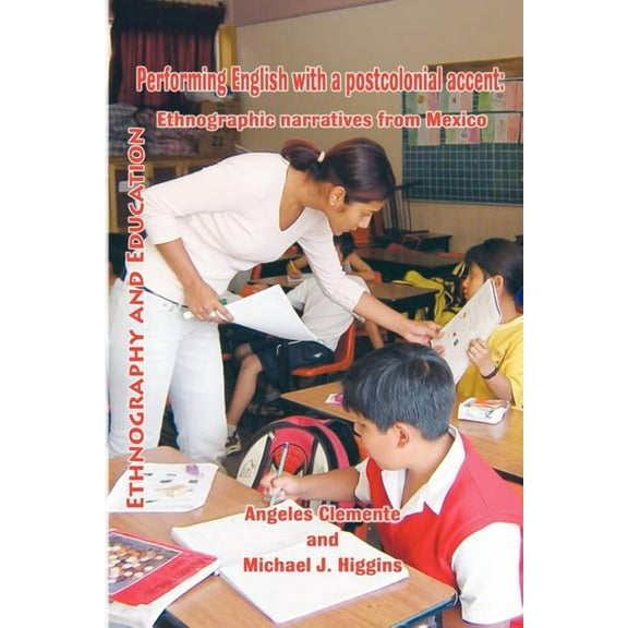 Ethnography and Education Performing English with a Postcolonial Accent: Ethnographic Narratives from Mexico, (Paperback)