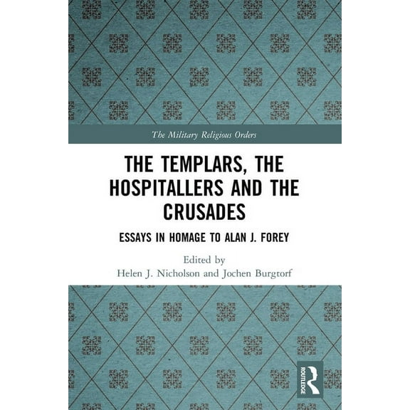 Military Religious Orders The Templars, the Hospitallers and the Crusades: Essays in Homage to Alan J. Forey, (Paperback)
