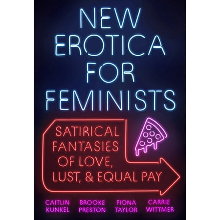 New Erotica for Feminists : Satirical Fantasies of Love, Lust, and Equal