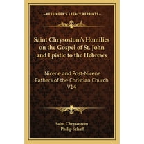 Saint Chrysostom's Homilies on the Gospel of St. John and Epistle to the Hebrews : Nicene and Post-Nicene Fathers of the Christian Church V14 (Paperback)