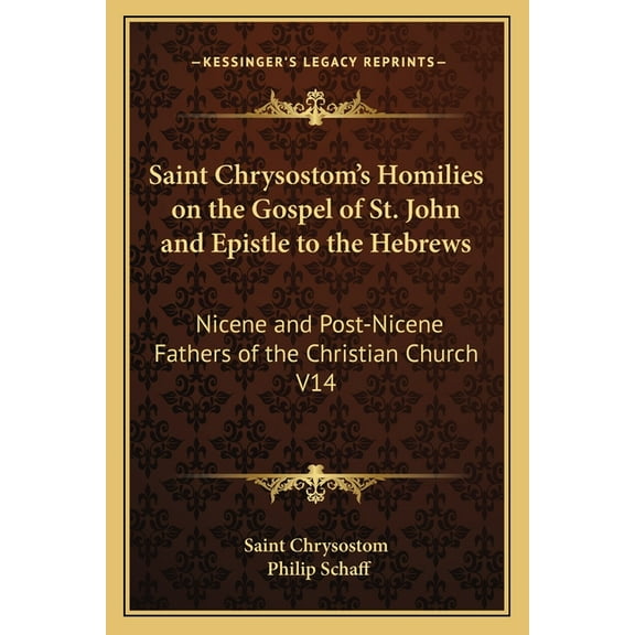 Saint Chrysostom's Homilies on the Gospel of St. John and Epistle to the Hebrews: Nicene and Post-Nicene Fathers of the , (Paperback)