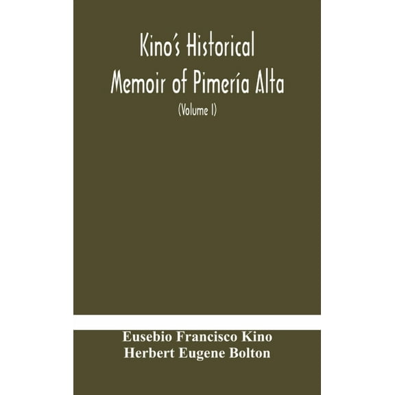 Kino's historical memoir of PimerÃa Alta; a contemporary account of the beginnings of California, Sonora, and Arizona (V, (Hardcover)