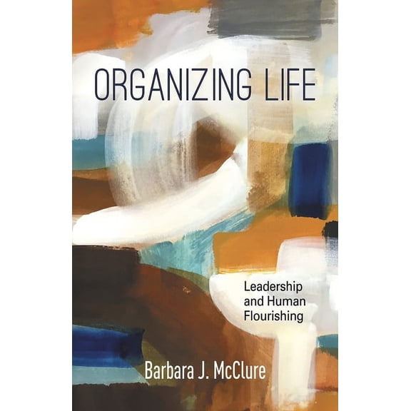Organizing Life: Leadership and Human Flourishing, (Hardcover)