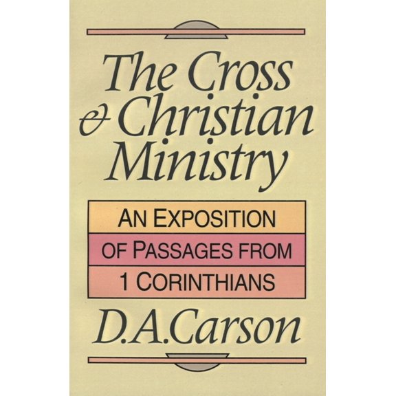The Cross and Christian Ministry: Exposition of Selected Passages from 1 Corinthians, (Paperback)