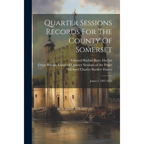 Quarter Sessions Records For The County Of Somerset: James I, 1607-1625 (Paperback)