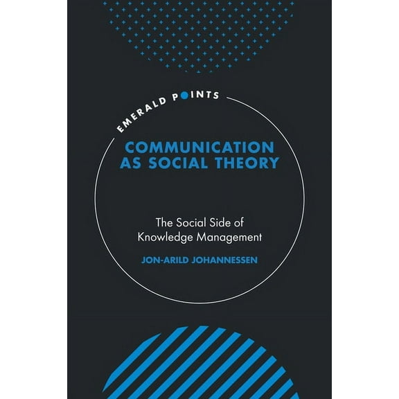 Emerald Points Communication as Social Theory: The Social Side of Knowledge Management, (Hardcover)