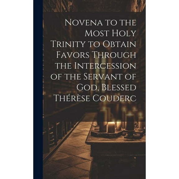 Novena to the Most Holy Trinity to Obtain Favors Through the Intercession of the Servant of God, Blessed ThéreL, (Hardcover)