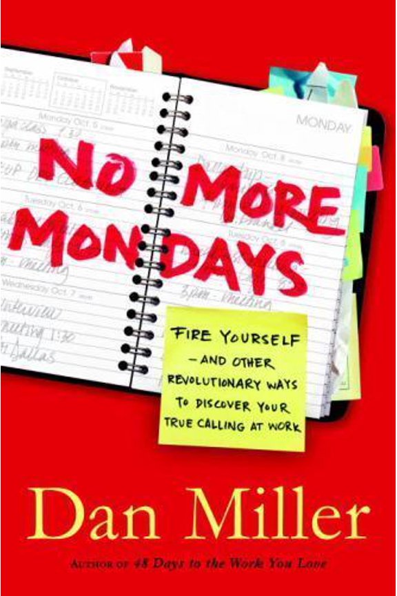 Pre-Owned No More Mondays: Fire Yourself--And Other Revolutionary Ways to Discover Your True Calling at Work (Hardcover) 1400073863 9781400073863