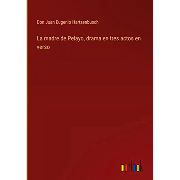 La madre de Pelayo, drama en tres actos en verso (Hardcover)
