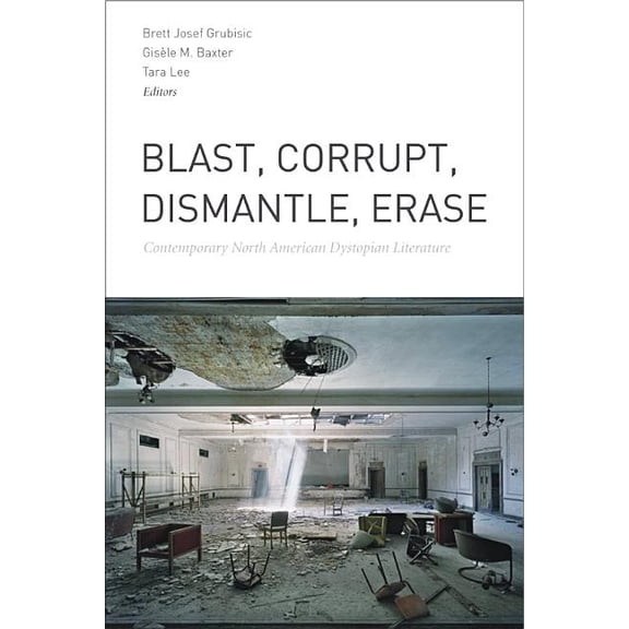 Blast, Corrupt, Dismantle, Erase: Contemporary North American Dystopian Literature, (Paperback)