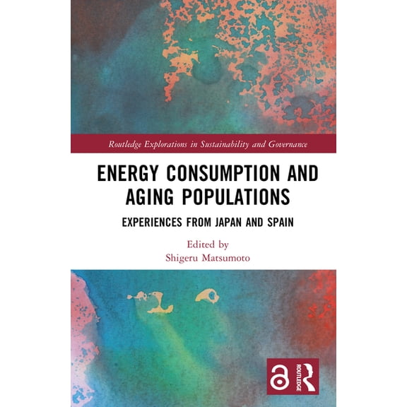 Routledge Explorations in Sustainability Energy Consumption and Aging Populations: Experiences from Japan and Spain, (Hardcover)