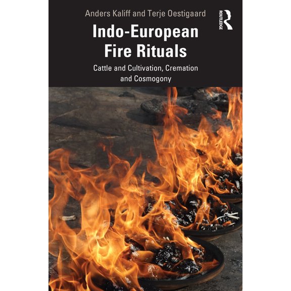 Indo-European Fire Rituals: Cattle and Cultivation, Cremation and Cosmogony (Paperback)